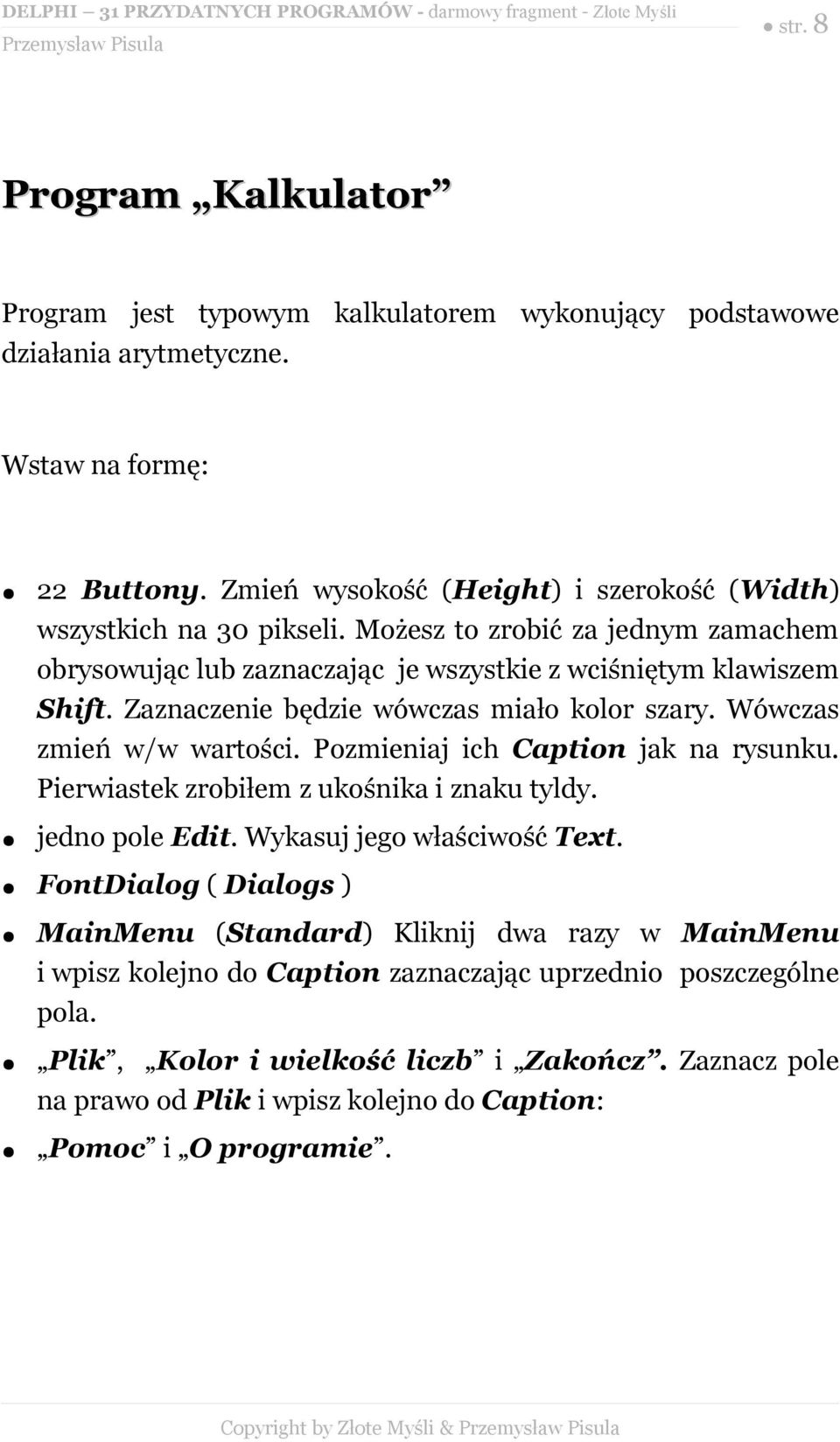 Zaznaczenie będzie wówczas miało kolor szary. Wówczas zmień w/w wartości. Pozmieniaj ich Caption jak na rysunku. Pierwiastek zrobiłem z ukośnika i znaku tyldy. jedno pole Edit.