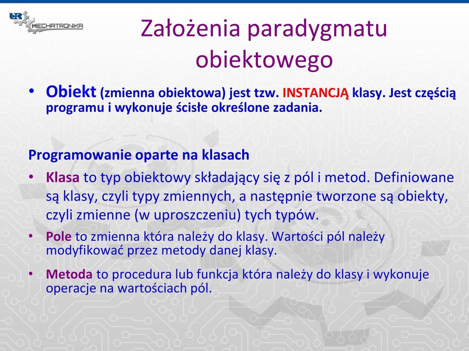 Programowanie oparte na klasach Klasa to typ obiektowy składający się z pól i metod.