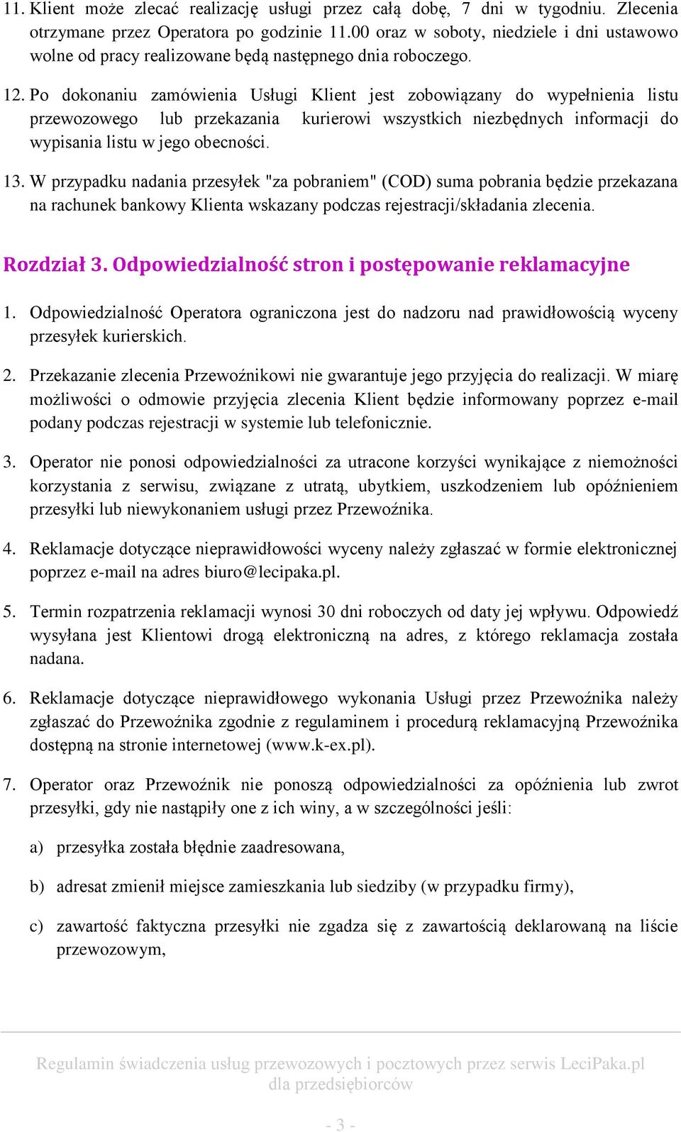 Po dokonaniu zamówienia Usługi Klient jest zobowiązany do wypełnienia listu przewozowego lub przekazania kurierowi wszystkich niezbędnych informacji do wypisania listu w jego obecności. 13.