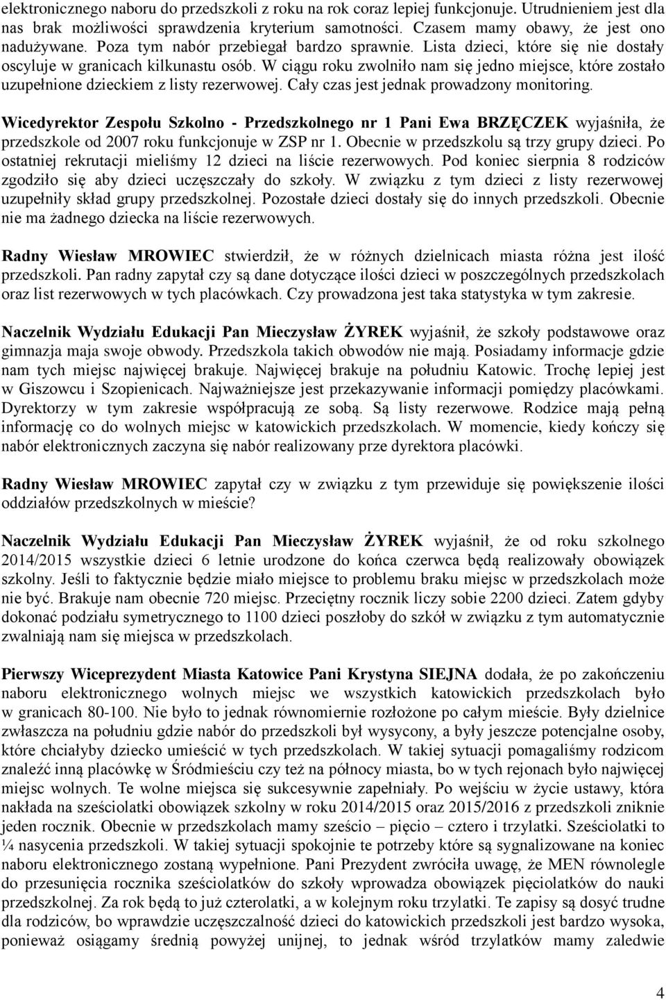 W ciągu roku zwolniło nam się jedno miejsce, które zostało uzupełnione dzieckiem z listy rezerwowej. Cały czas jest jednak prowadzony monitoring.