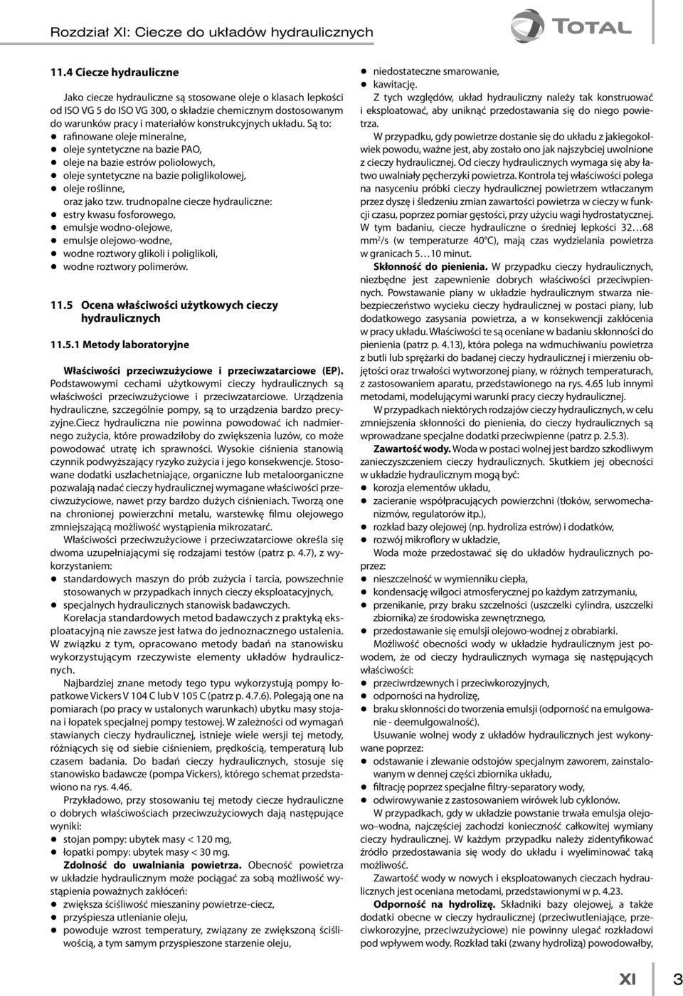 układu. Są to: q rafinowane oleje mineralne, q oleje syntetyczne na bazie PAO, q oleje na bazie estrów poliolowych, q oleje syntetyczne na bazie poliglikolowej, q oleje roślinne, oraz jako tzw.