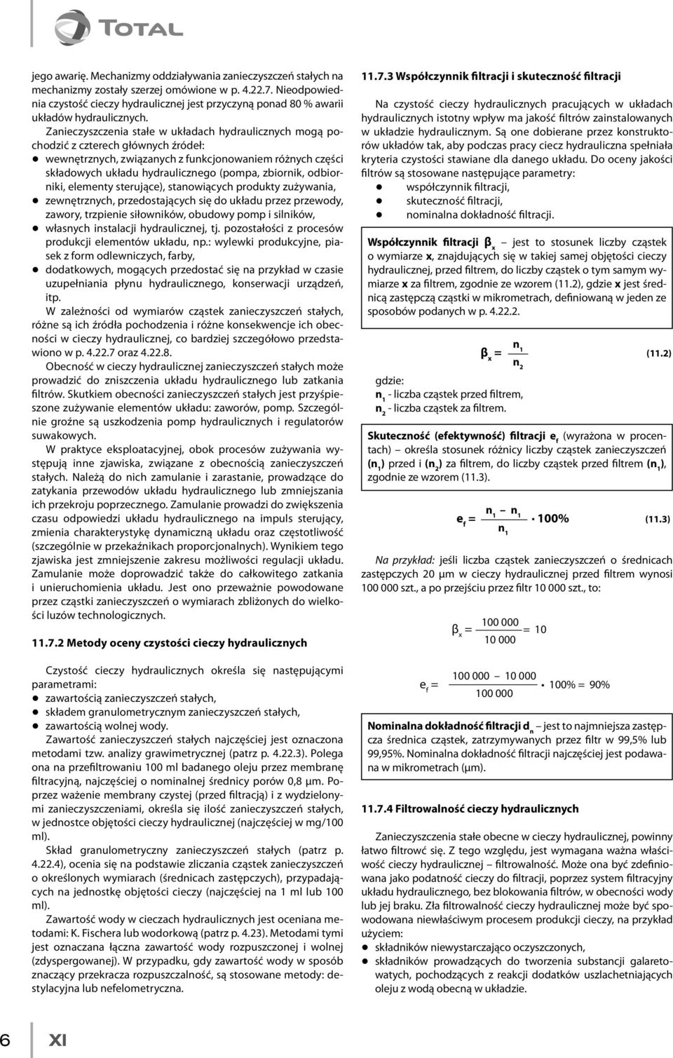 Zanieczyszczenia stałe w układach hydraulicznych mogą pochodzić z czterech głównych źródeł: q wewnętrznych, związanych z funkcjonowaniem różnych części składowych układu hydraulicznego (pompa,