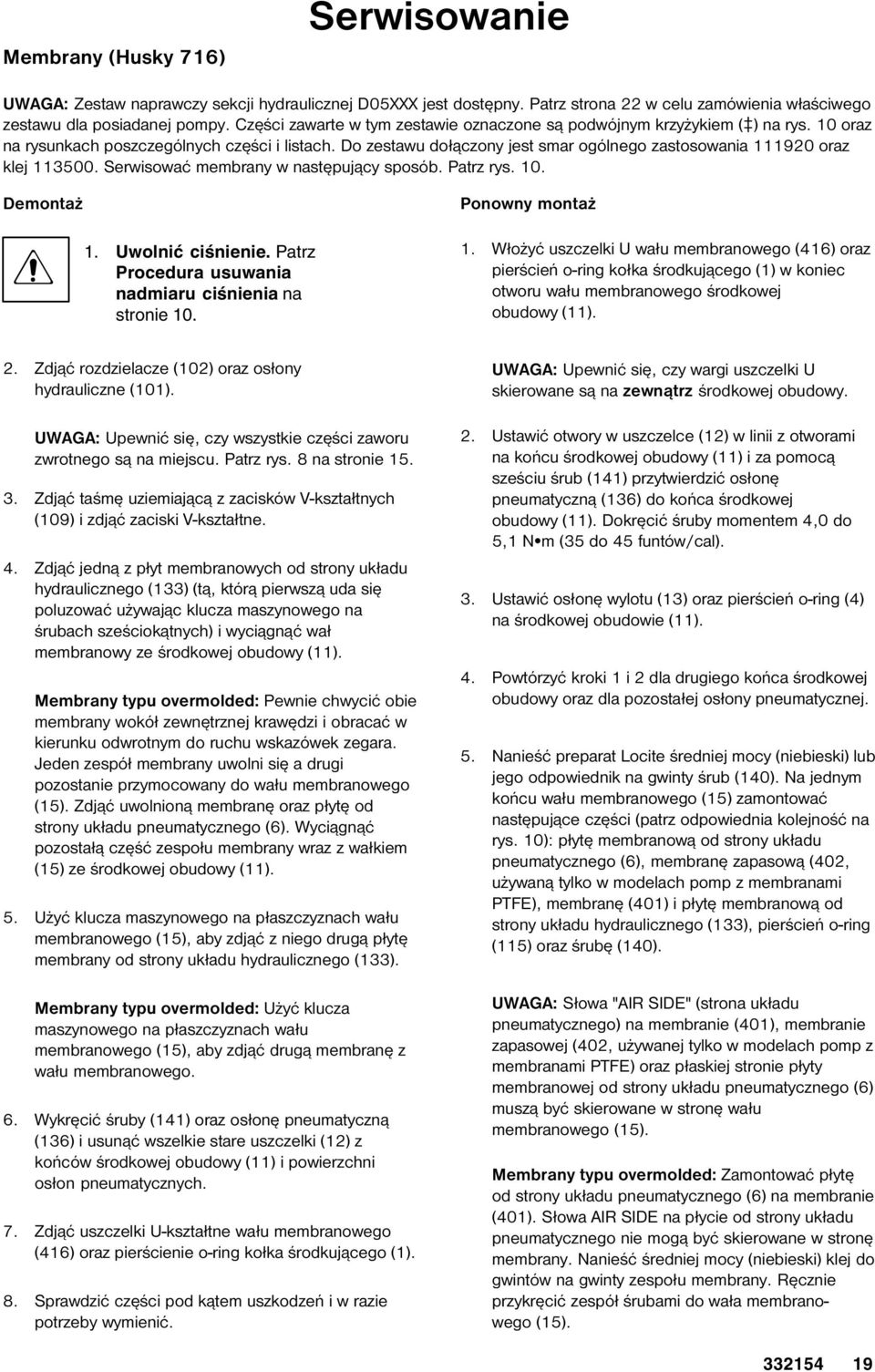 Serwisować membrany w następujący sposób. Patrz rys. 0. Demontaż Ponowny montaż. Uwolnić ciśnienie. Patrz Procedura usuwania nadmiaru ciśnienia na stronie 0.