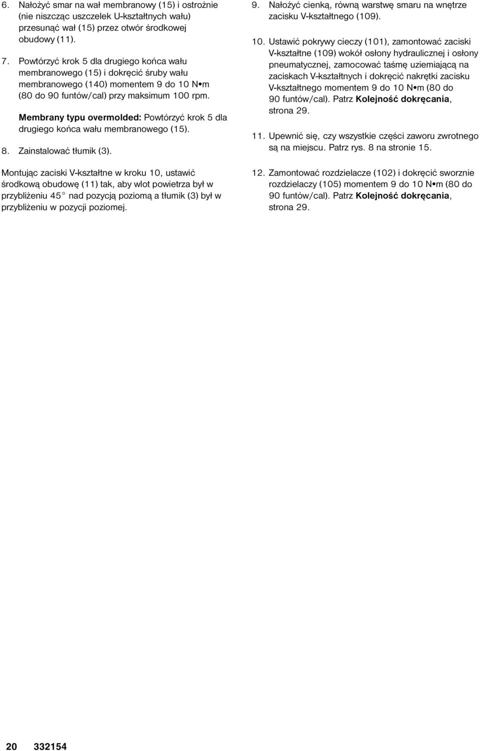 Membrany typu overmolded: Powtórzyć krok 5 dla drugiego końca wału membranowego (5). 8. Zainstalować tłumik (3).