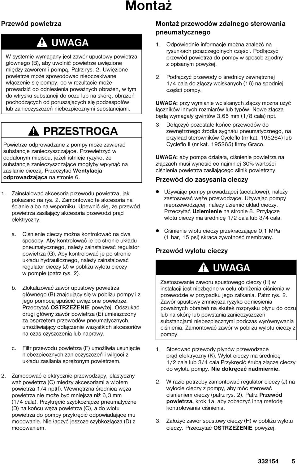pochodzących od poruszających się podzespołów lub zanieczyszczeń niebezpiecznymi substancjami. PRZESTROGA Powietrze odprowadzane z pompy może zawierać substancje zanieczyszczające.