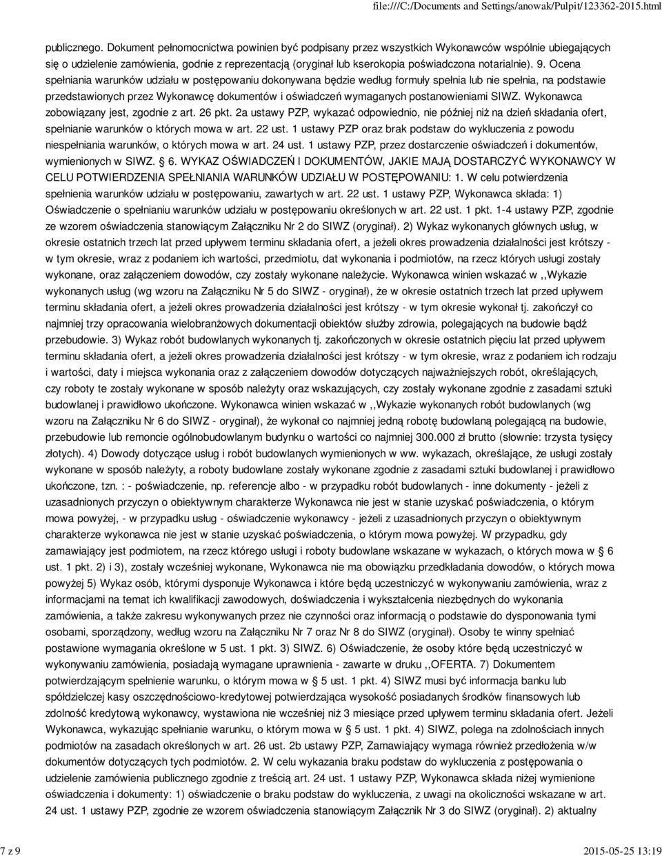 9. Ocena spełniania warunków udziału w postępowaniu dokonywana będzie według formuły spełnia lub nie spełnia, na podstawie przedstawionych przez Wykonawcę dokumentów i oświadczeń wymaganych