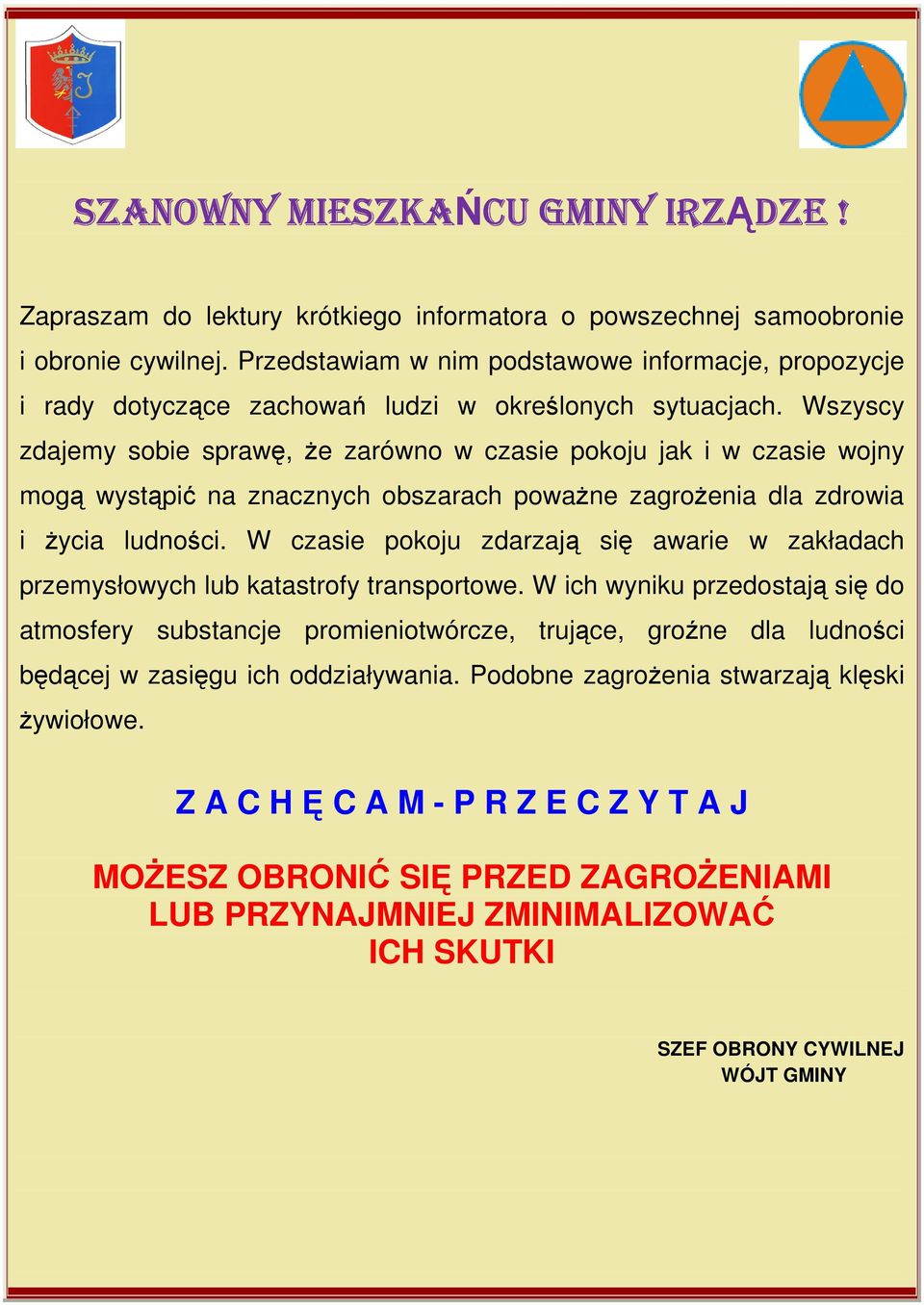Wszyscy zdajemy sobie sprawę, Ŝe zarówno w czasie pokoju jak i w czasie wojny mogą wystąpić na znacznych obszarach powaŝne zagroŝenia dla zdrowia i Ŝycia ludności.