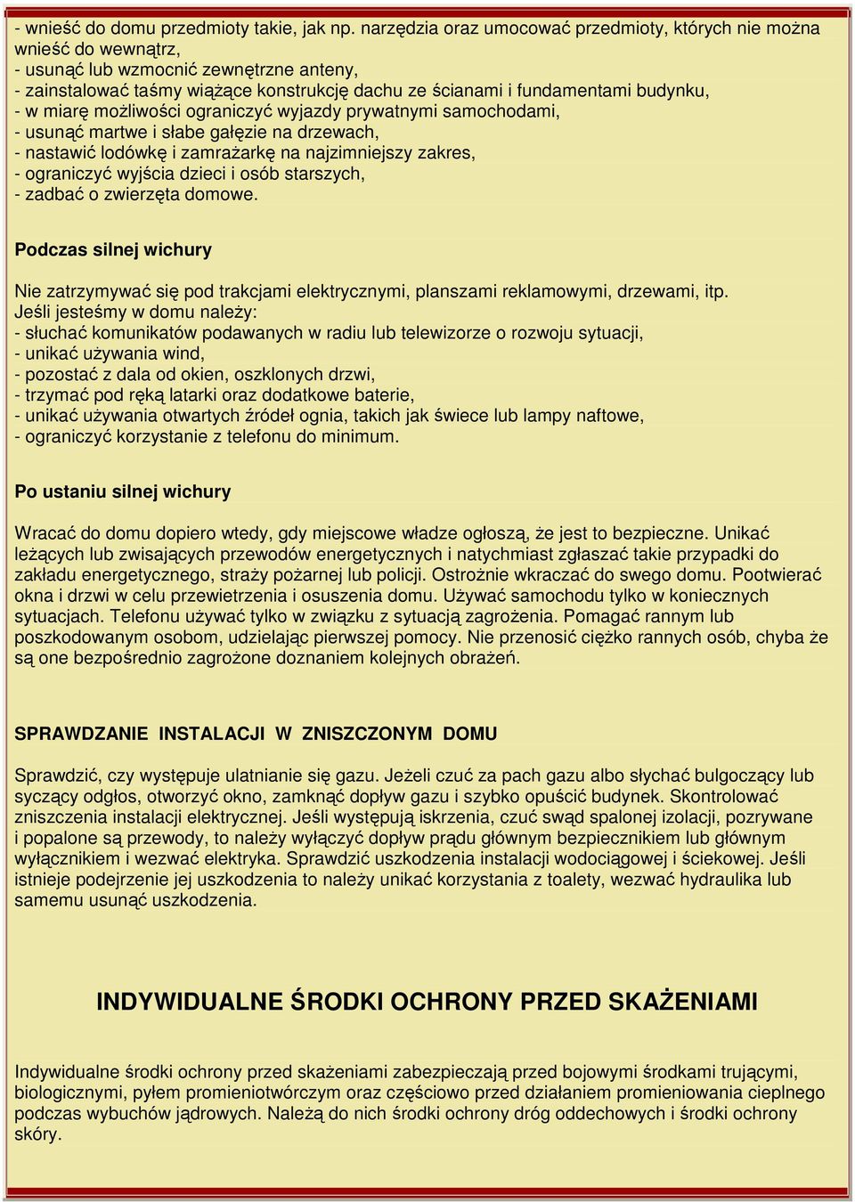 w miarę moŝliwości ograniczyć wyjazdy prywatnymi samochodami, - usunąć martwe i słabe gałęzie na drzewach, - nastawić lodówkę i zamraŝarkę na najzimniejszy zakres, - ograniczyć wyjścia dzieci i osób