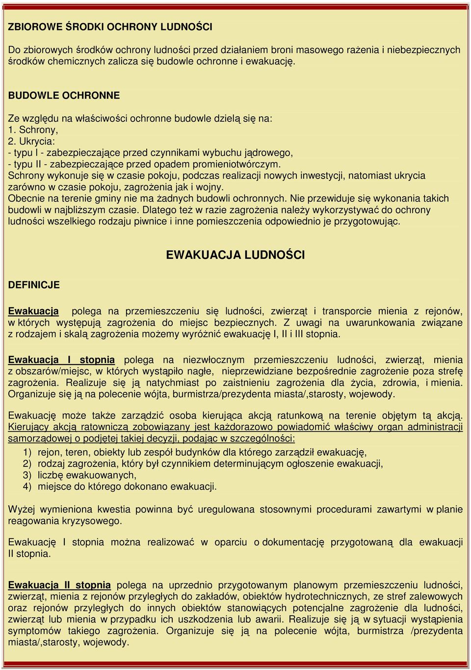 Ukrycia: - typu l - zabezpieczające przed czynnikami wybuchu jądrowego, - typu II - zabezpieczające przed opadem promieniotwórczym.
