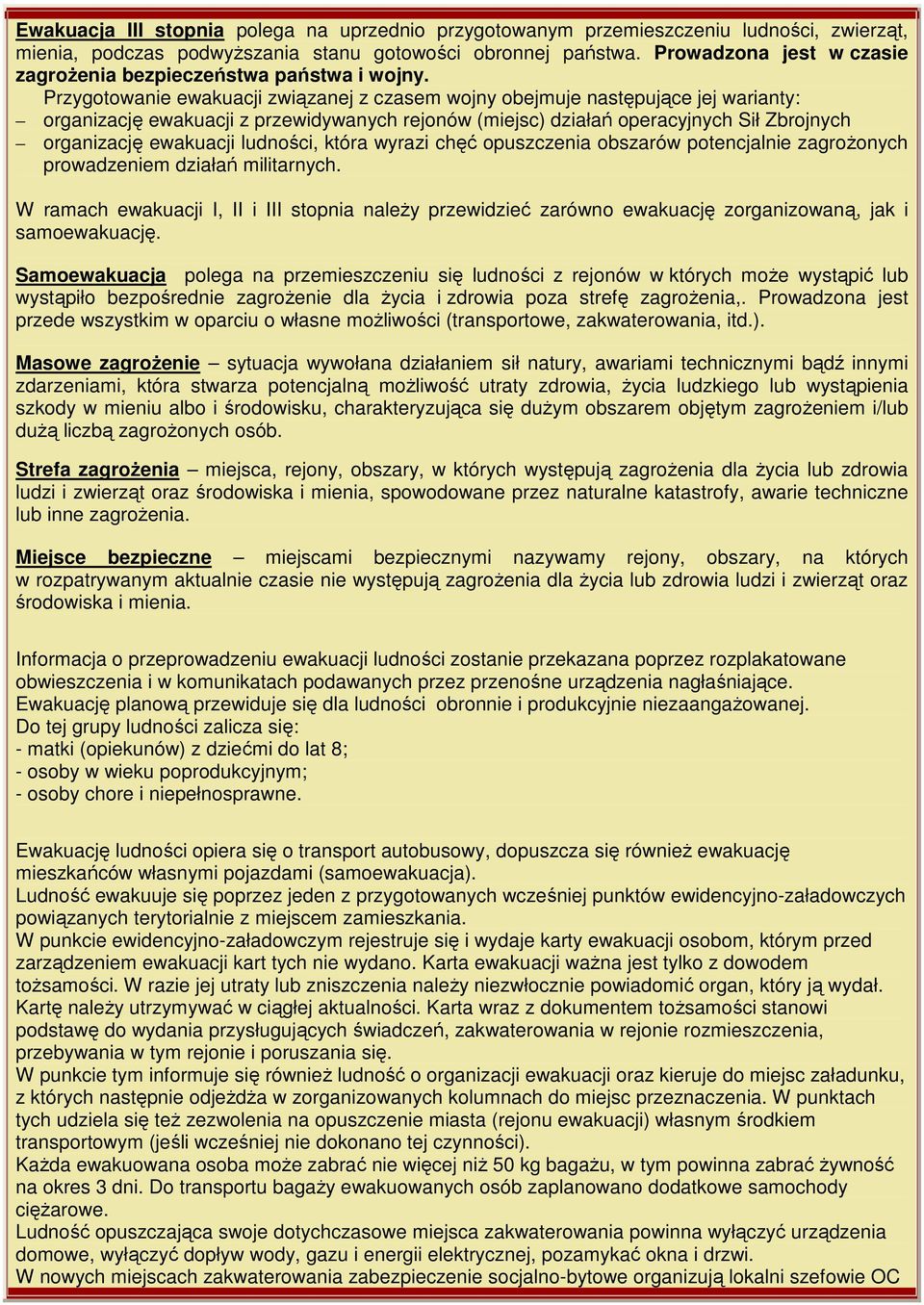 Przygotowanie ewakuacji związanej z czasem wojny obejmuje następujące jej warianty: organizację ewakuacji z przewidywanych rejonów (miejsc) działań operacyjnych Sił Zbrojnych organizację ewakuacji