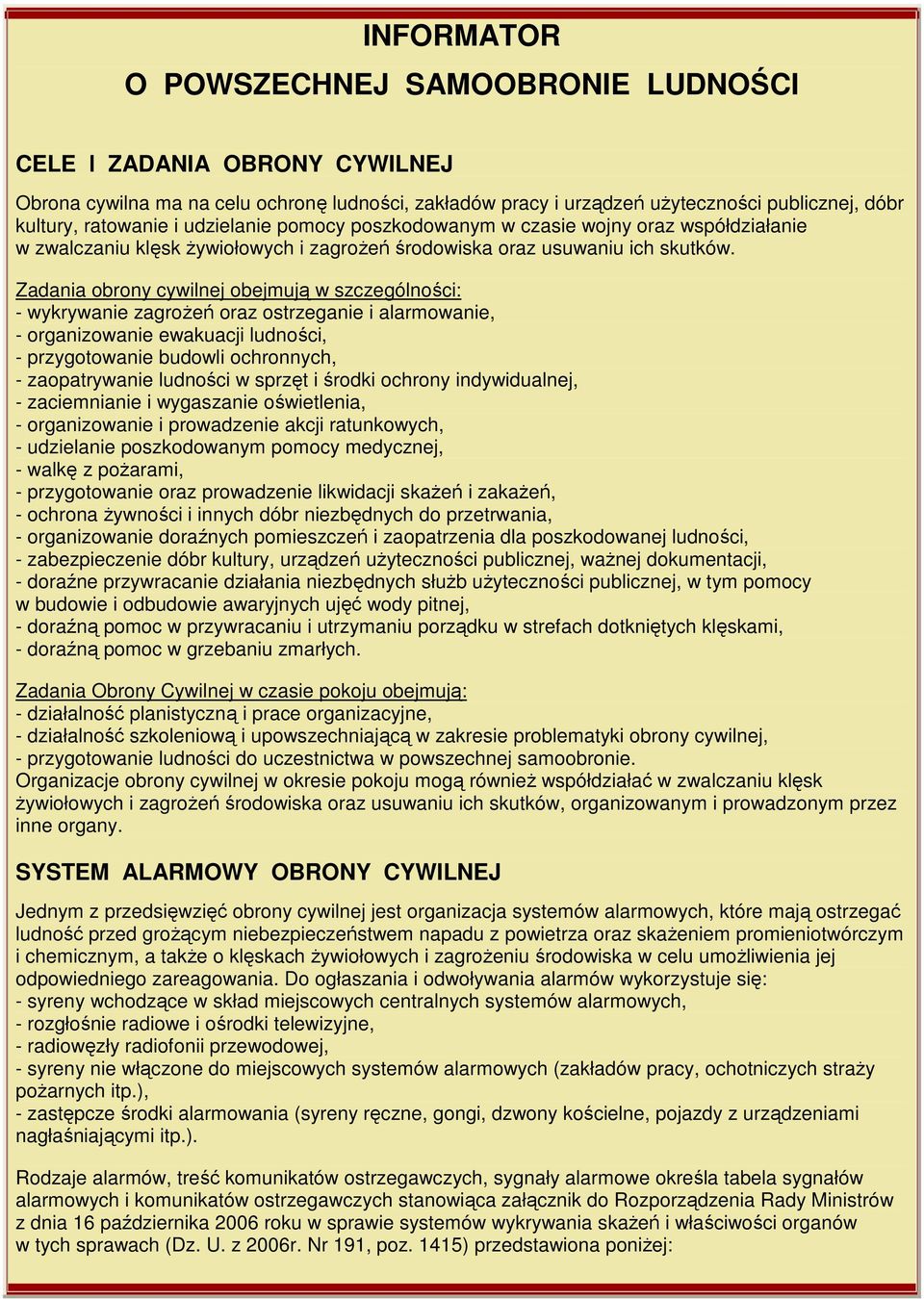 Zadania obrony cywilnej obejmują w szczególności: - wykrywanie zagroŝeń oraz ostrzeganie i alarmowanie, - organizowanie ewakuacji ludności, - przygotowanie budowli ochronnych, - zaopatrywanie