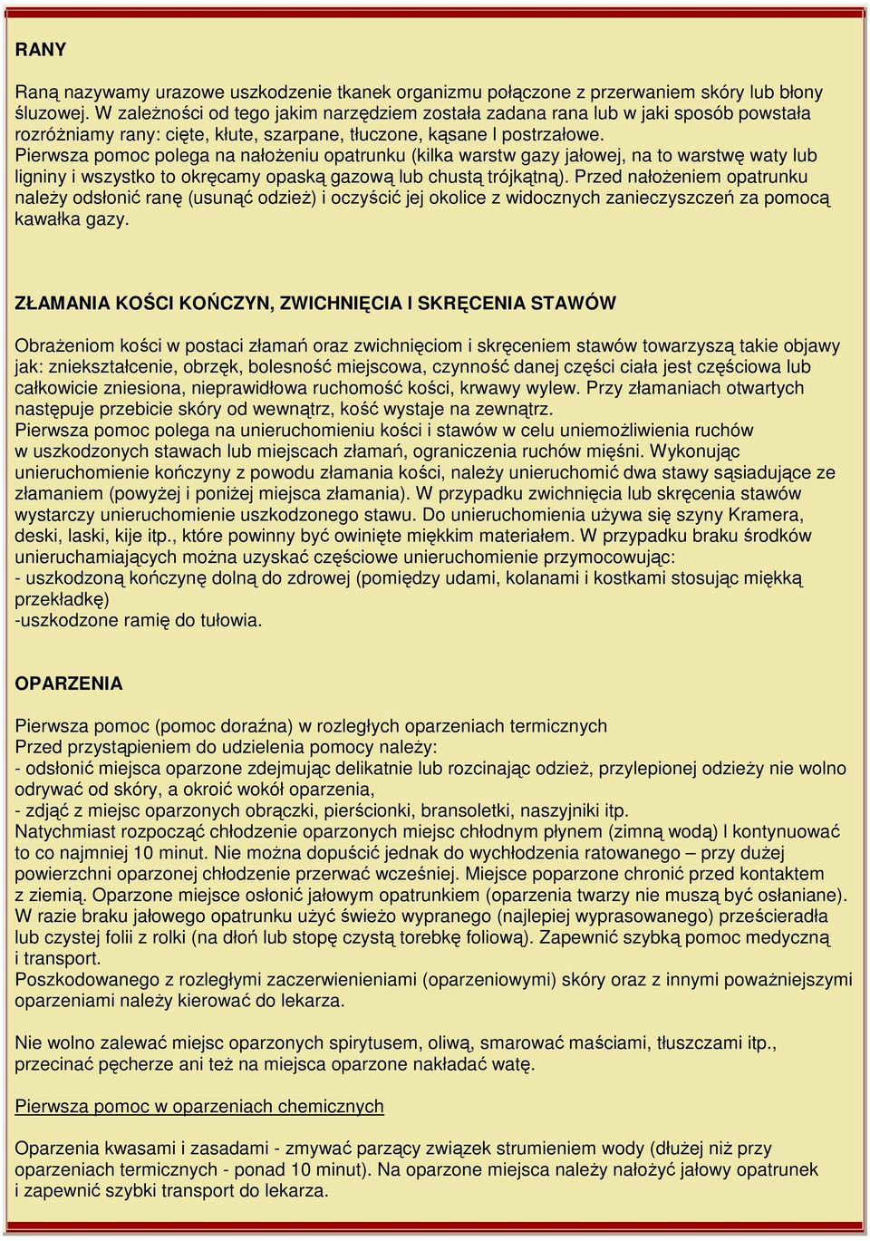 Pierwsza pomoc polega na nałoŝeniu opatrunku (kilka warstw gazy jałowej, na to warstwę waty lub ligniny i wszystko to okręcamy opaską gazową lub chustą trójkątną).