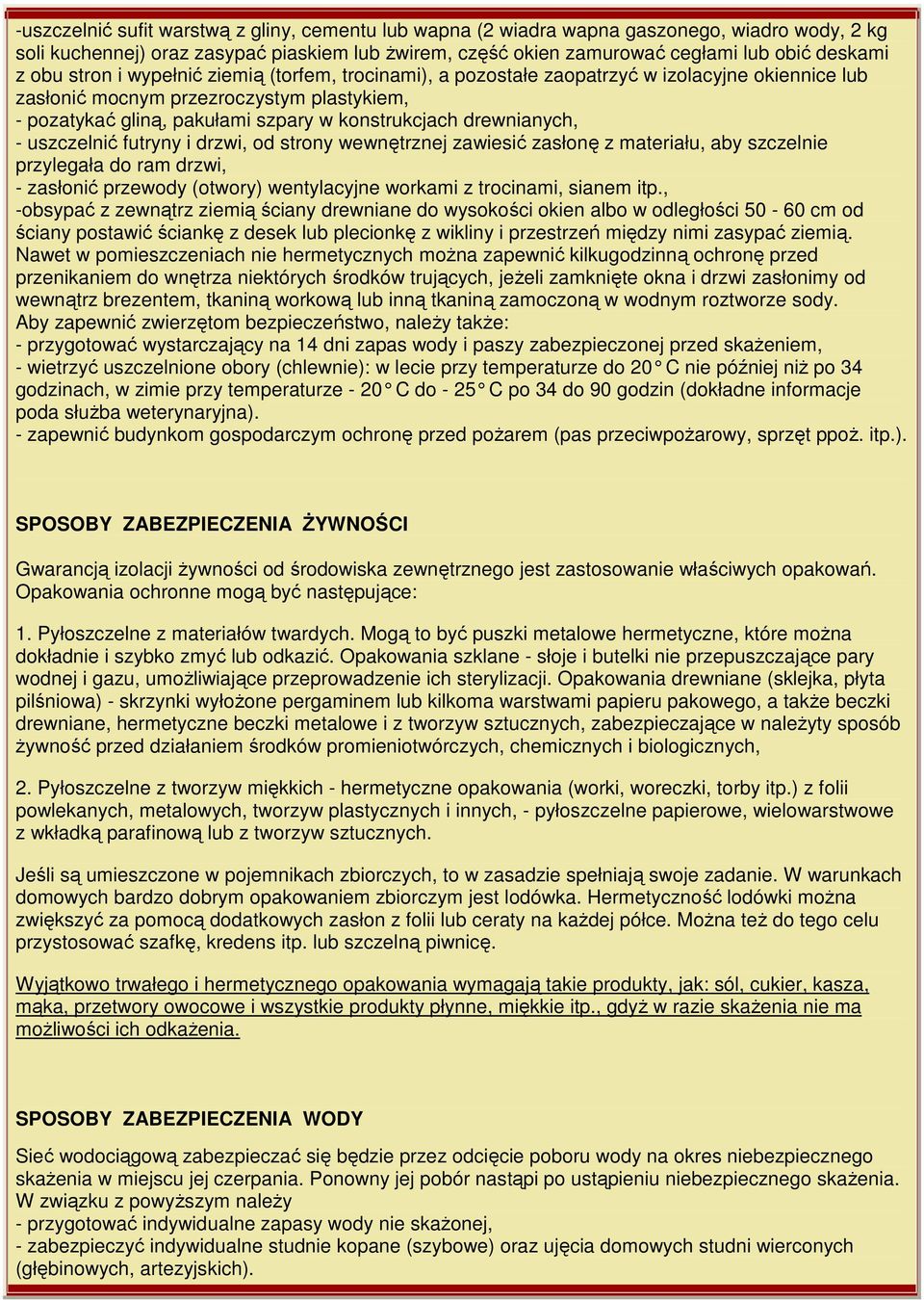 drewnianych, - uszczelnić futryny i drzwi, od strony wewnętrznej zawiesić zasłonę z materiału, aby szczelnie przylegała do ram drzwi, - zasłonić przewody (otwory) wentylacyjne workami z trocinami,