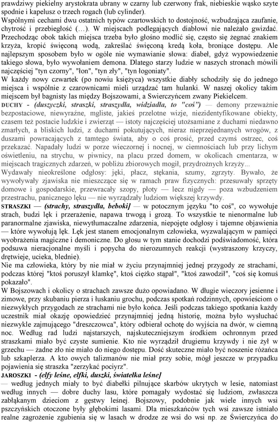 Przechodząc obok takich miejsca trzeba było głośno modlić się, często się żegnać znakiem krzyża, kropić święconą wodą, zakreślać święconą kredą koła, broniące dostępu.