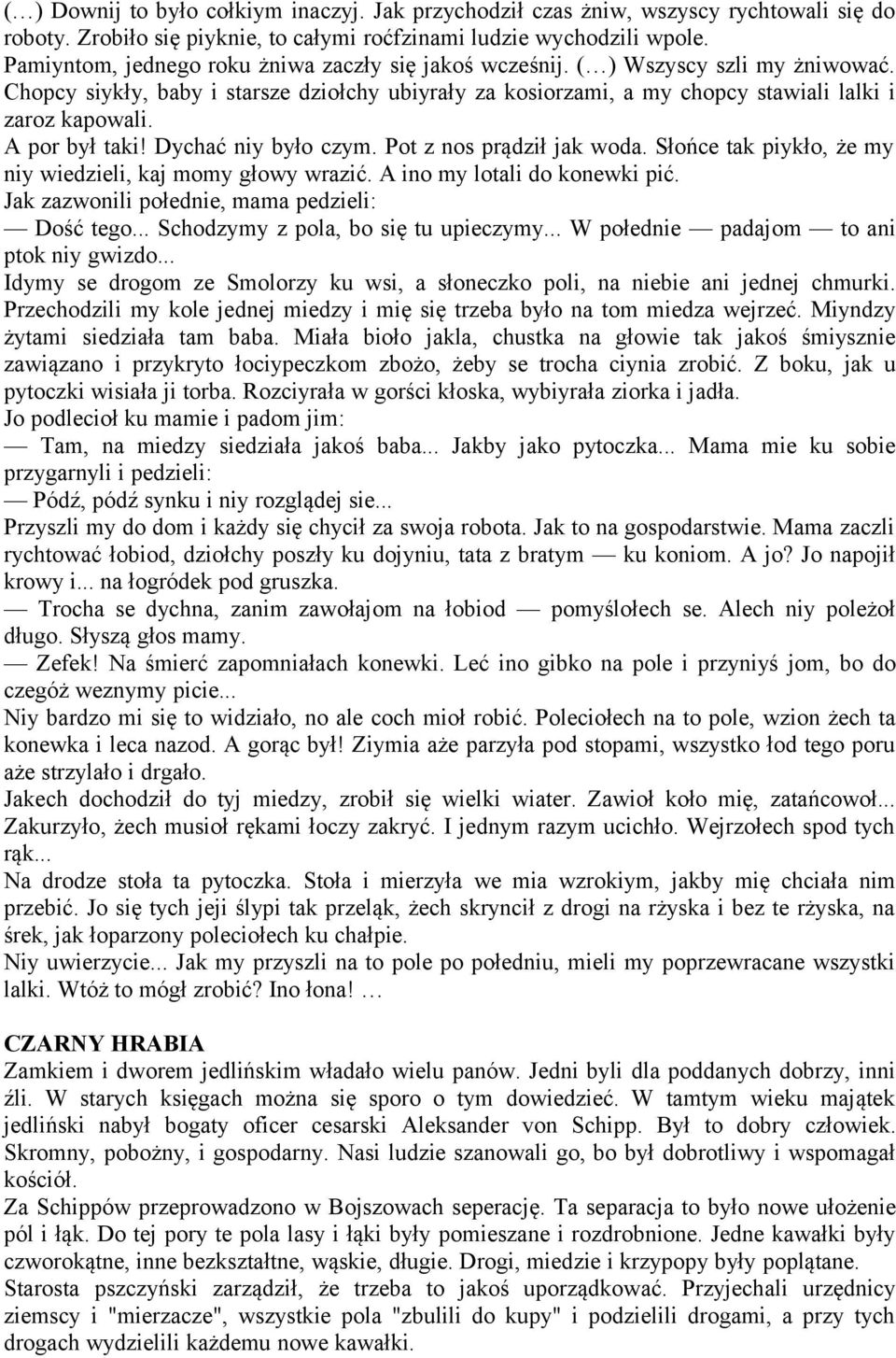 A por był taki! Dychać niy było czym. Pot z nos prądził jak woda. Słońce tak piykło, że my niy wiedzieli, kaj momy głowy wrazić. A ino my lotali do konewki pić.
