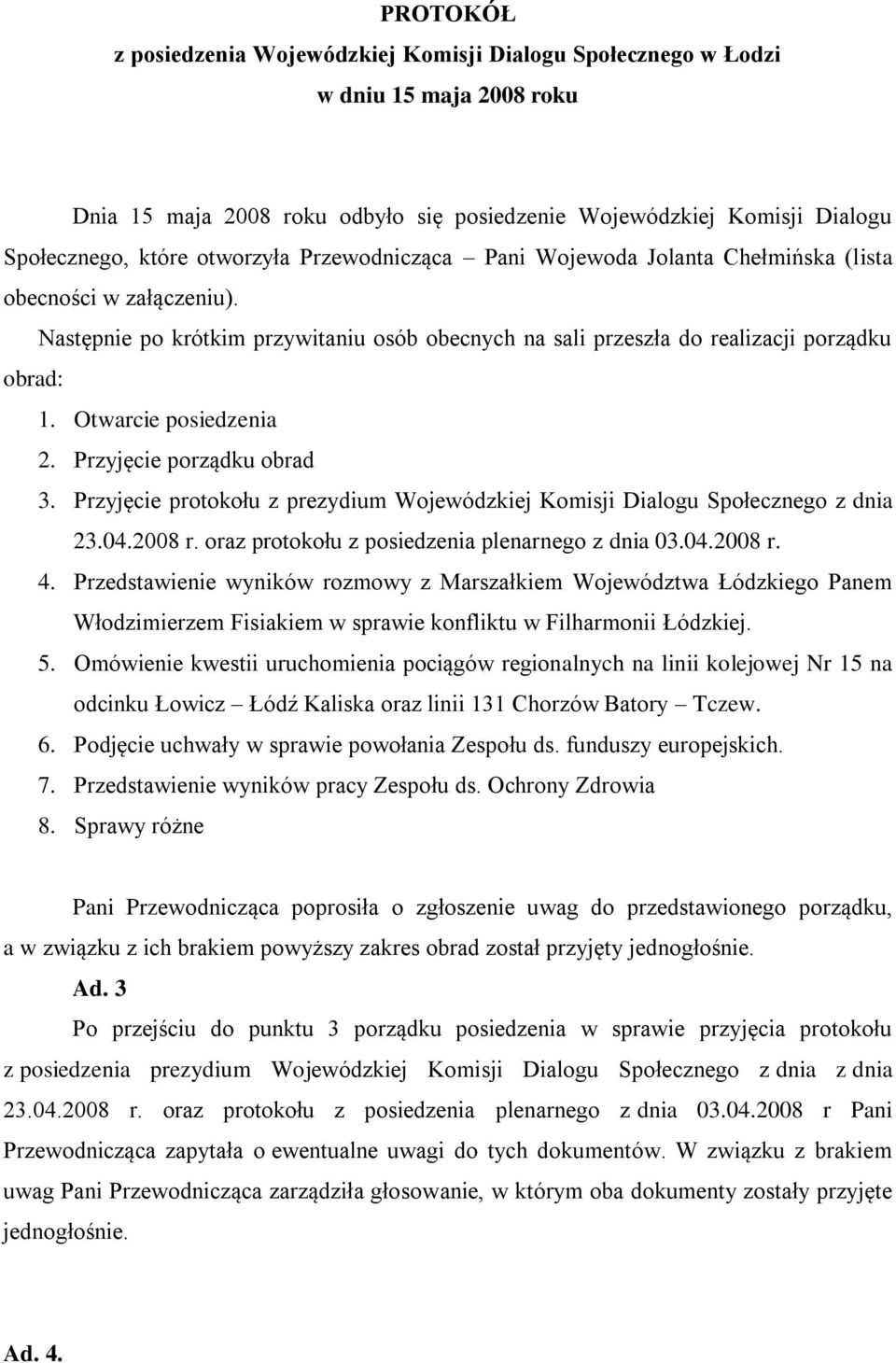 Otwarcie posiedzenia 2. Przyjęcie porządku obrad 3. Przyjęcie protokołu z prezydium Wojewódzkiej Komisji Dialogu Społecznego z dnia 23.04.2008 r. oraz protokołu z posiedzenia plenarnego z dnia 03.04.2008 r. 4.