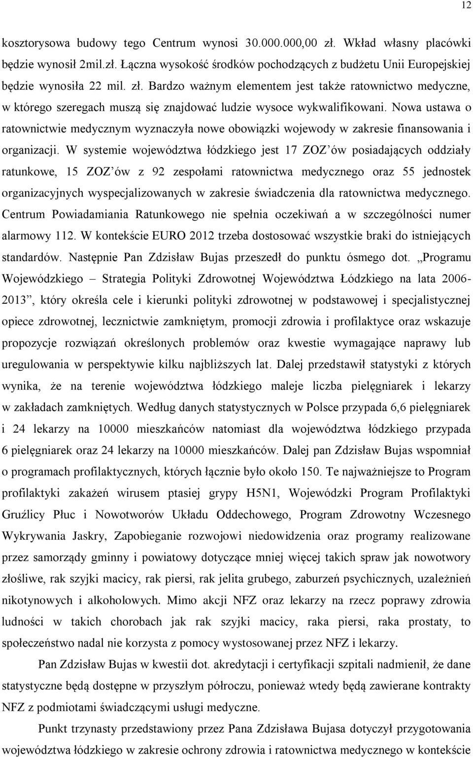 W systemie województwa łódzkiego jest 17 ZOZ ów posiadających oddziały ratunkowe, 15 ZOZ ów z 92 zespołami ratownictwa medycznego oraz 55 jednostek organizacyjnych wyspecjalizowanych w zakresie
