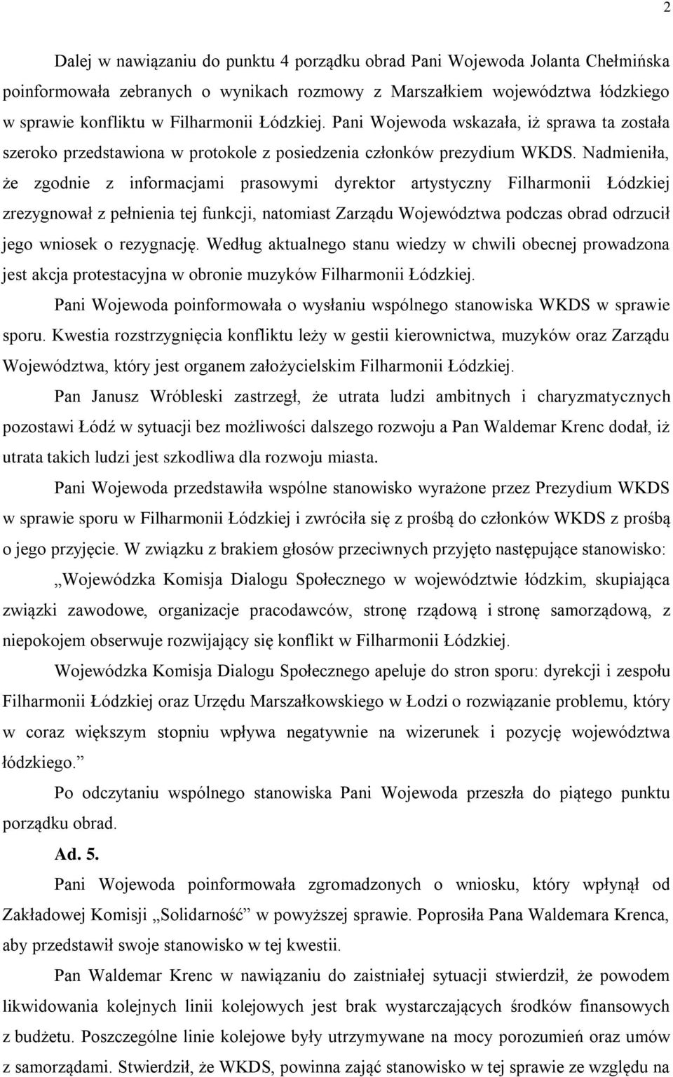 Nadmieniła, że zgodnie z informacjami prasowymi dyrektor artystyczny Filharmonii Łódzkiej zrezygnował z pełnienia tej funkcji, natomiast Zarządu Województwa podczas obrad odrzucił jego wniosek o