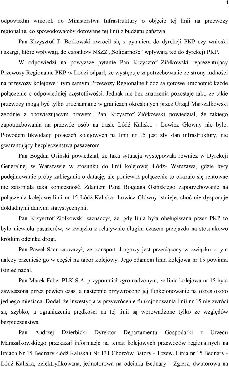 W odpowiedzi na powyższe pytanie Pan Krzysztof Ziółkowski reprezentujący Przewozy Regionalne PKP w Łodzi odparł, że występuje zapotrzebowanie ze strony ludności na przewozy kolejowe i tym samym