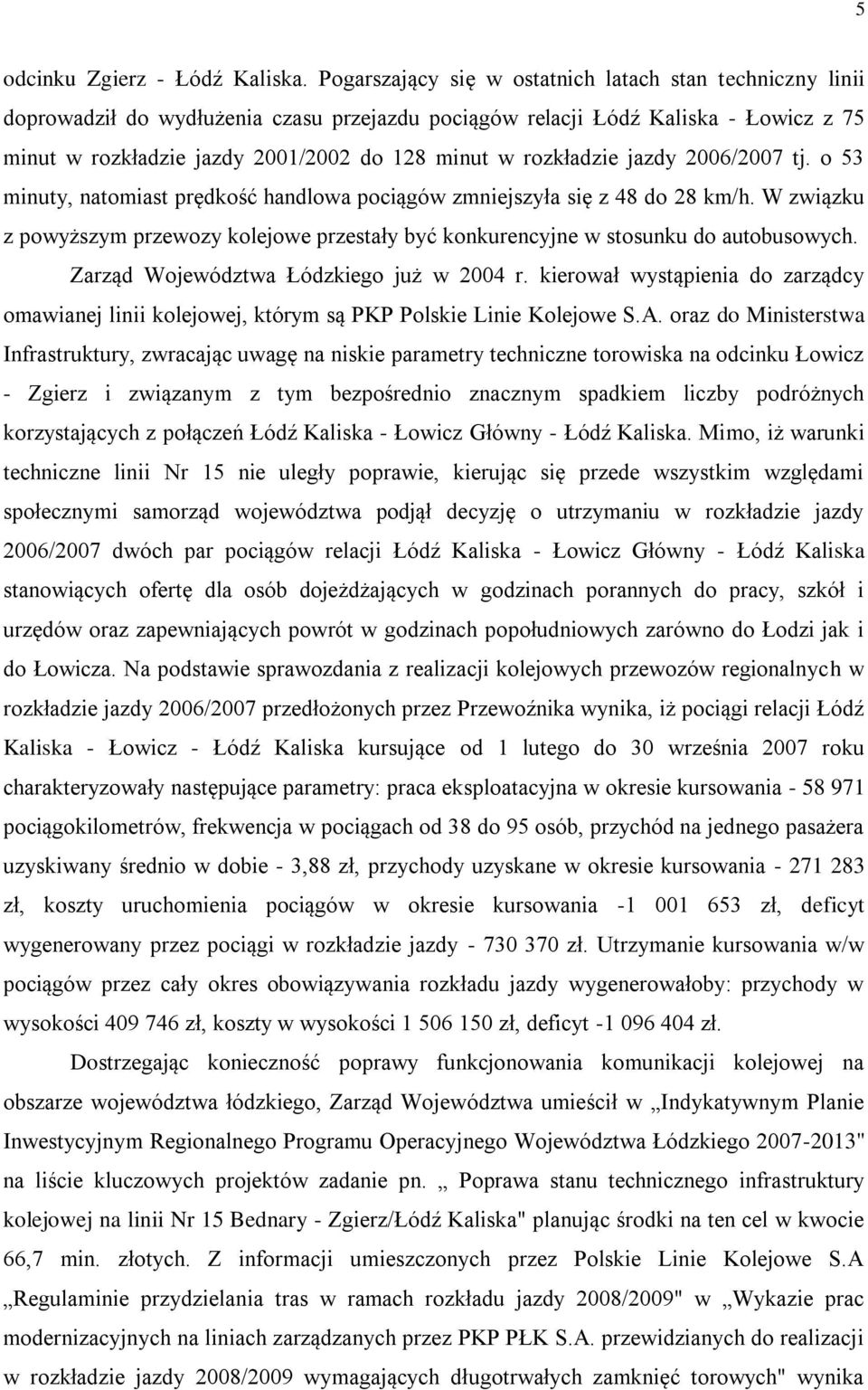 rozkładzie jazdy 2006/2007 tj. o 53 minuty, natomiast prędkość handlowa pociągów zmniejszyła się z 48 do 28 km/h.