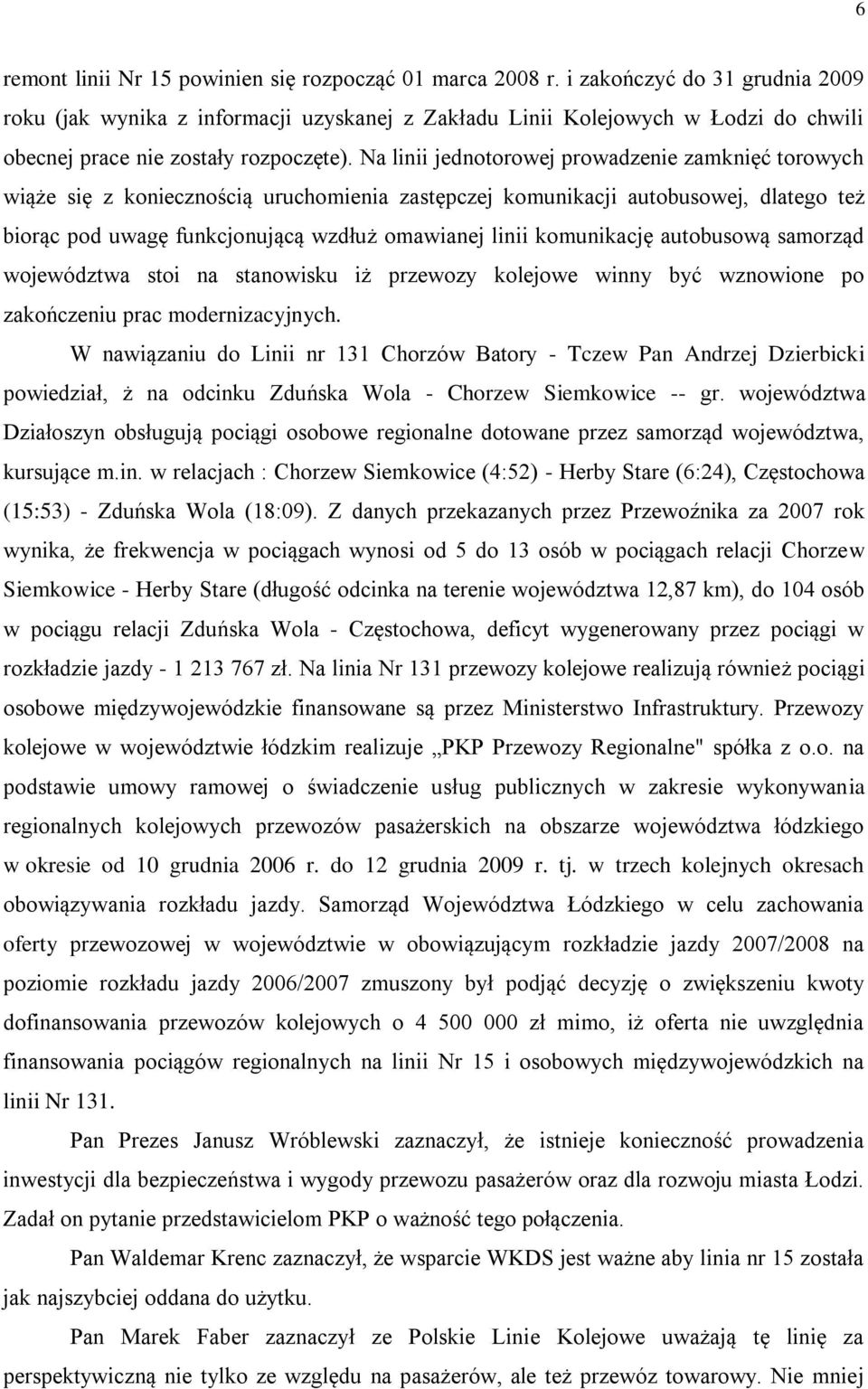 Na linii jednotorowej prowadzenie zamknięć torowych wiąże się z koniecznością uruchomienia zastępczej komunikacji autobusowej, dlatego też biorąc pod uwagę funkcjonującą wzdłuż omawianej linii