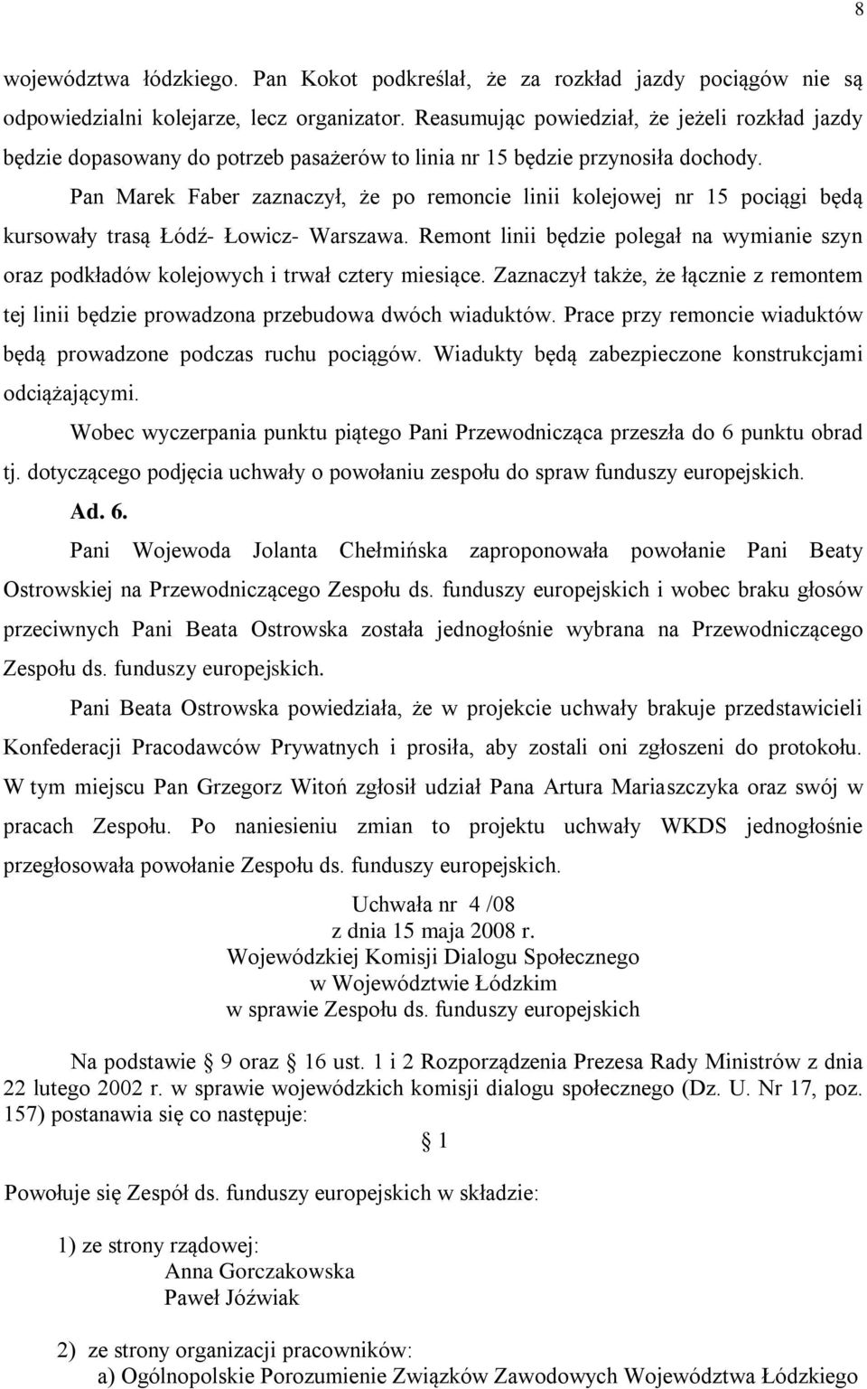 Pan Marek Faber zaznaczył, że po remoncie linii kolejowej nr 15 pociągi będą kursowały trasą Łódź- Łowicz- Warszawa.