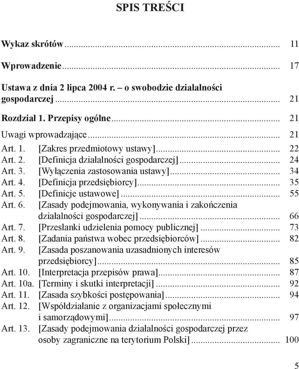 [Zasady podejmowania, wykonywania i zakończenia. działalności gospodarczej]... 66 Art. 7. [Przesłanki udzielenia pomocy publicznej]... 73 Art. 8. [Zadania państwa wobec przedsiębiorców]... 82 Art. 9.