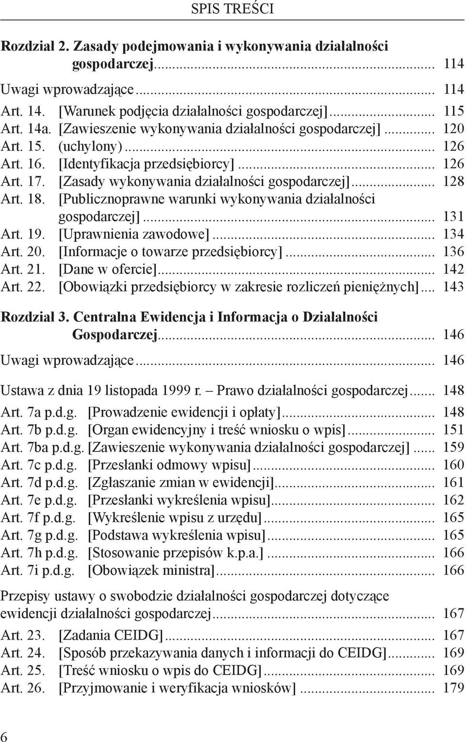 18. [Publicznoprawne warunki wykonywania działalności. gospodarczej]... 131 Art. 19. [Uprawnienia zawodowe]... 134 Art. 20. [Informacje o towarze przedsiębiorcy]... 136 Art. 21. [Dane w ofercie].