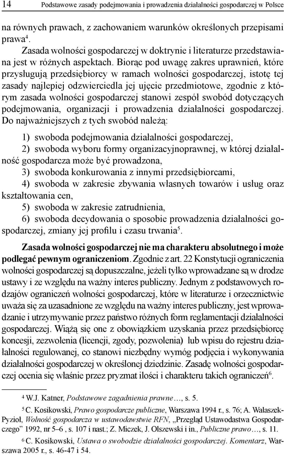 Biorąc pod uwagę zakres uprawnień, które przysługują przedsiębiorcy w ramach wolności gospodarczej, istotę tej zasady najlepiej odzwierciedla jej ujęcie przedmiotowe, zgodnie z którym zasada wolności