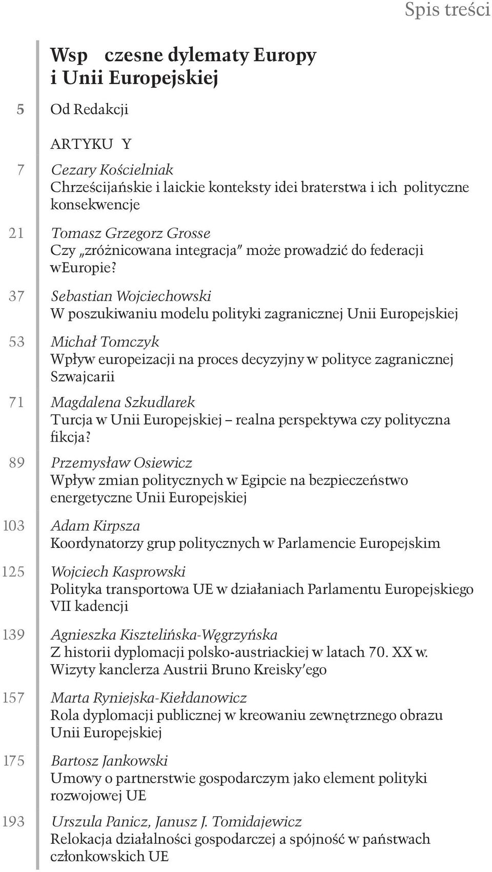 37 Sebastian Wojciechowski W poszukiwaniu modelu polityki zagranicznej Unii Europejskiej 53 Michał Tomczyk Wpływ europeizacji na proces decyzyjny w polityce zagranicznej Szwajcarii 71 Magdalena