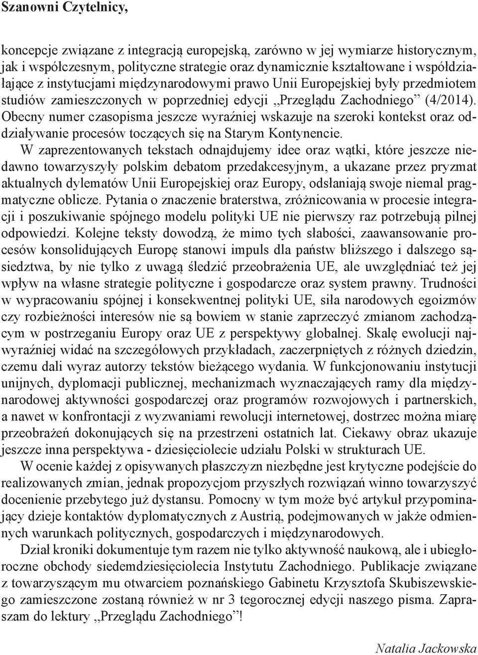 Obecny numer czasopisma jeszcze wyraźniej wskazuje na szeroki kontekst oraz oddziaływanie procesów toczących się na Starym Kontynencie.