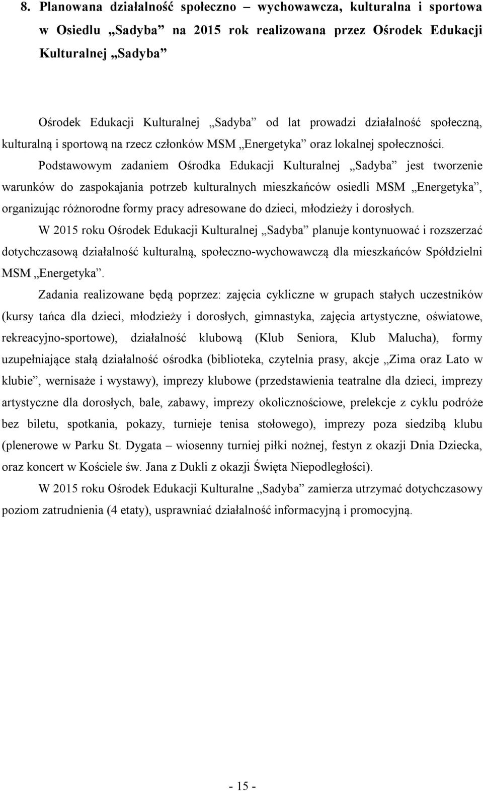 Podstawowym zadaniem Ośrodka Edukacji Kulturalnej Sadyba jest tworzenie warunków do zaspokajania potrzeb kulturalnych mieszkańców osiedli MSM Energetyka, organizując różnorodne formy pracy adresowane