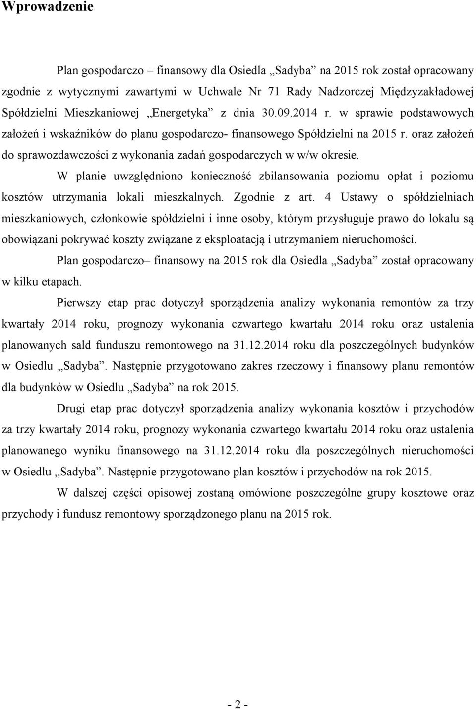 oraz założeń do sprawozdawczości z wykonania zadań gospodarczych w w/w okresie. W planie uwzględniono konieczność zbilansowania poziomu opłat i poziomu kosztów utrzymania lokali mieszkalnych.