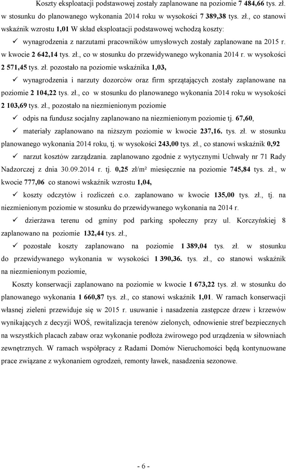 , co stanowi wskaźnik wzrostu 1,01 W skład eksploatacji podstawowej wchodzą koszty: wynagrodzenia z narzutami pracowników umysłowych zostały zaplanowane na 2015 r. w kwocie 2 642,14 tys. zł.