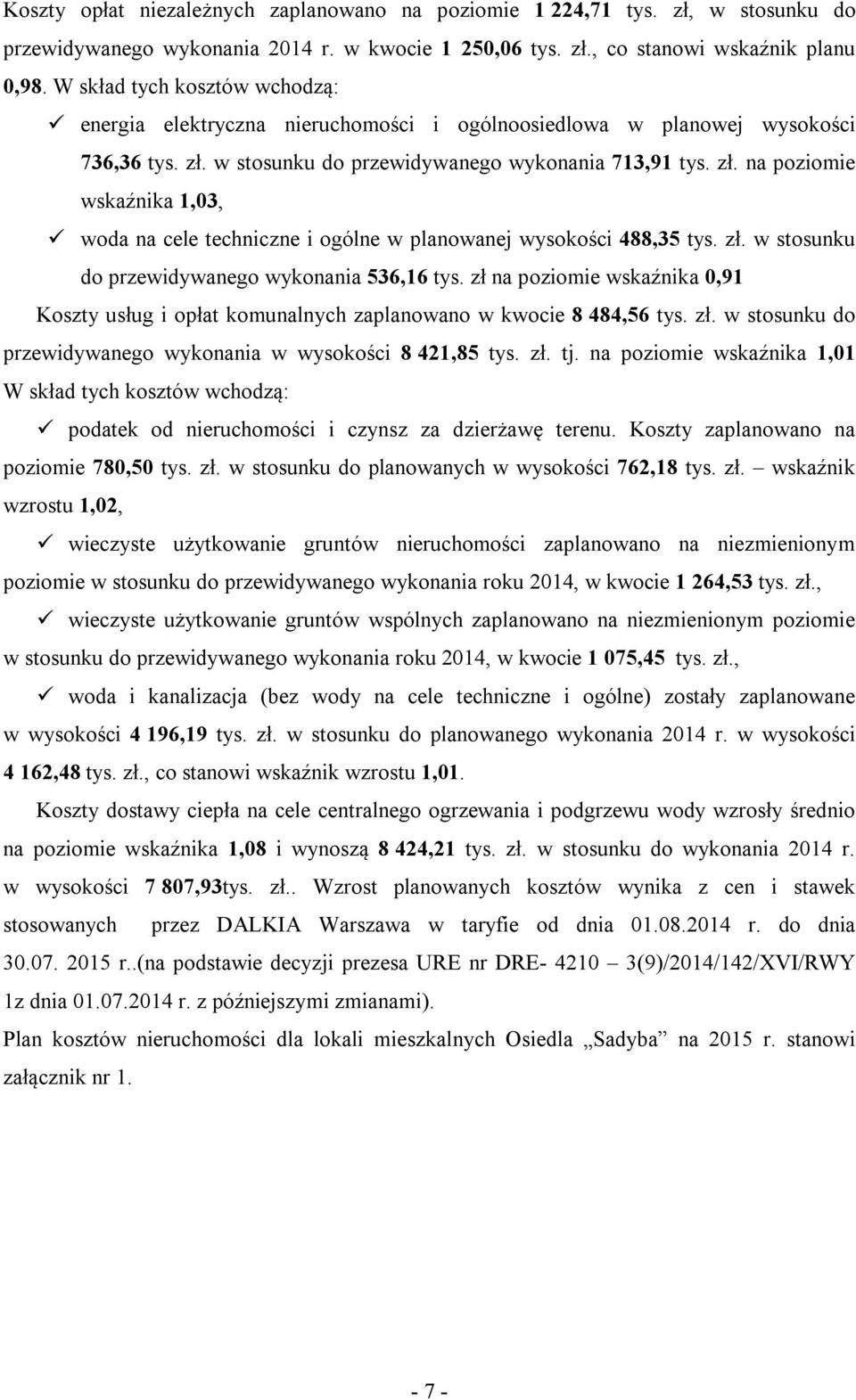 w stosunku do przewidywanego wykonania 713,91 tys. zł. na poziomie wskaźnika 1,03, woda na cele techniczne i ogólne w planowanej wysokości 488,35 tys. zł. w stosunku do przewidywanego wykonania 536,16 tys.