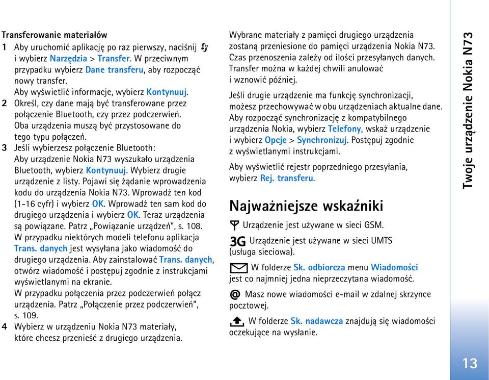 3 Je li wybierzesz po³±czenie Bluetooth: Aby urz±dzenie Nokia N73 wyszuka³o urz±dzenia Bluetooth, wybierz Kontynuuj. Wybierz drugie urz±dzenie z listy.