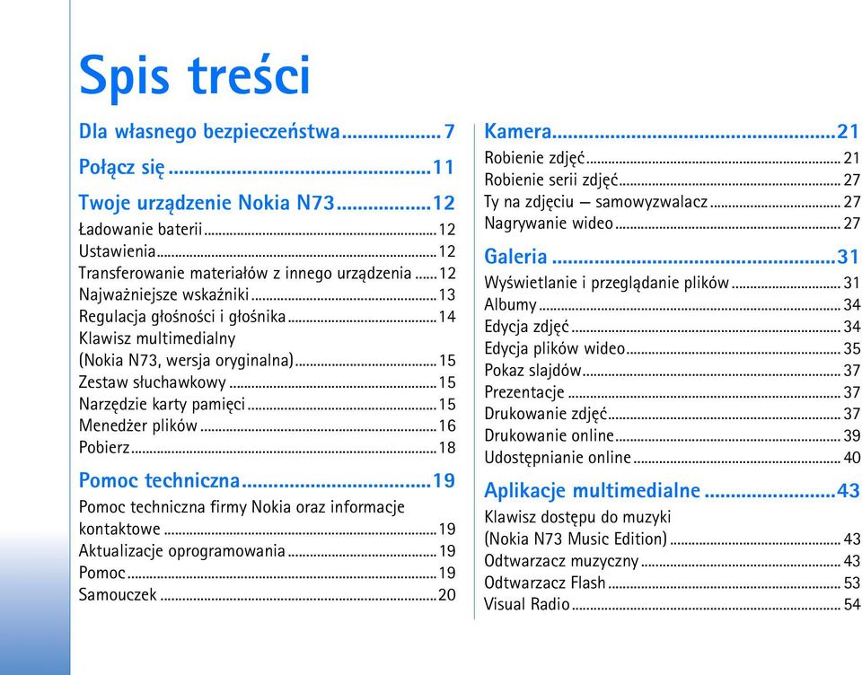 ..16 Pobierz...18 Pomoc techniczna...19 Pomoc techniczna firmy Nokia oraz informacje kontaktowe...19 Aktualizacje oprogramowania...19 Pomoc...19 Samouczek...20 Kamera...21 Robienie zdjêæ.