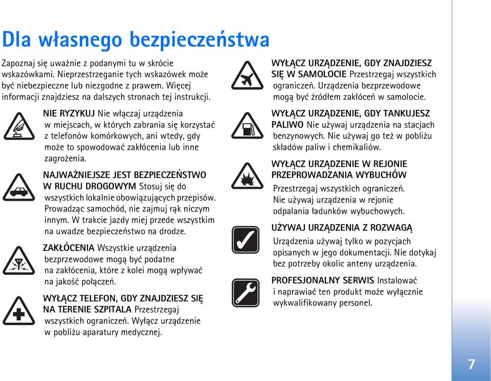 NIE RYZYKUJ Nie w³±czaj urz±dzenia w miejscach, w których zabrania siê korzystaæ z telefonów komórkowych, ani wtedy, gdy mo e to spowodowaæ zak³ócenia lub inne zagro enia.