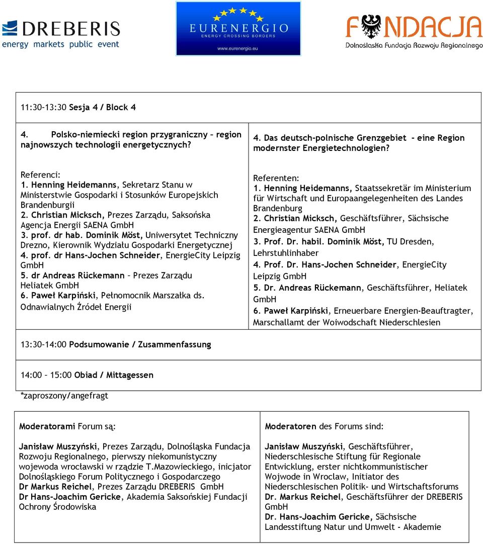 dr hab. Dominik Möst, Uniwersytet Techniczny Drezno, Kierownik Wydziału Gospodarki Energetycznej 4. prof. dr Hans-Jochen Schneider, EnergieCity Leipzig GmbH 5.
