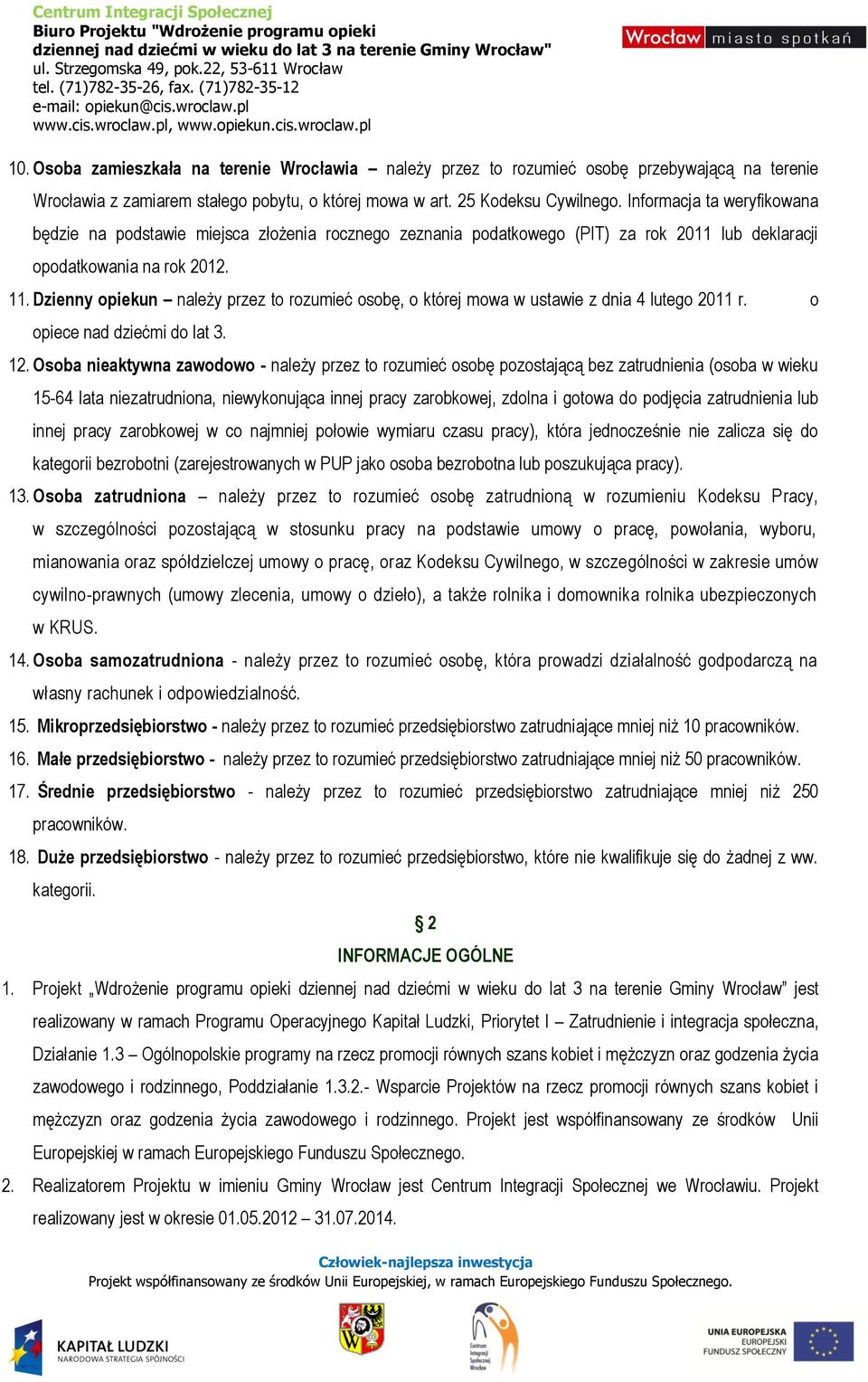 Dzienny opiekun należy przez to rozumieć osobę, o której mowa w ustawie z dnia 4 lutego 2011 r. o opiece nad dziećmi do lat 3. 12.