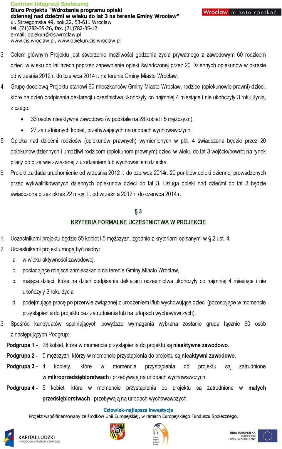 Grupę docelową Projektu stanowi 60 mieszkańców Gminy Miasto Wrocław, rodzice (opiekunowie prawni) dzieci, które na dzień podpisania deklaracji uczestnictwa ukończyły co najmniej 4 miesiące i nie