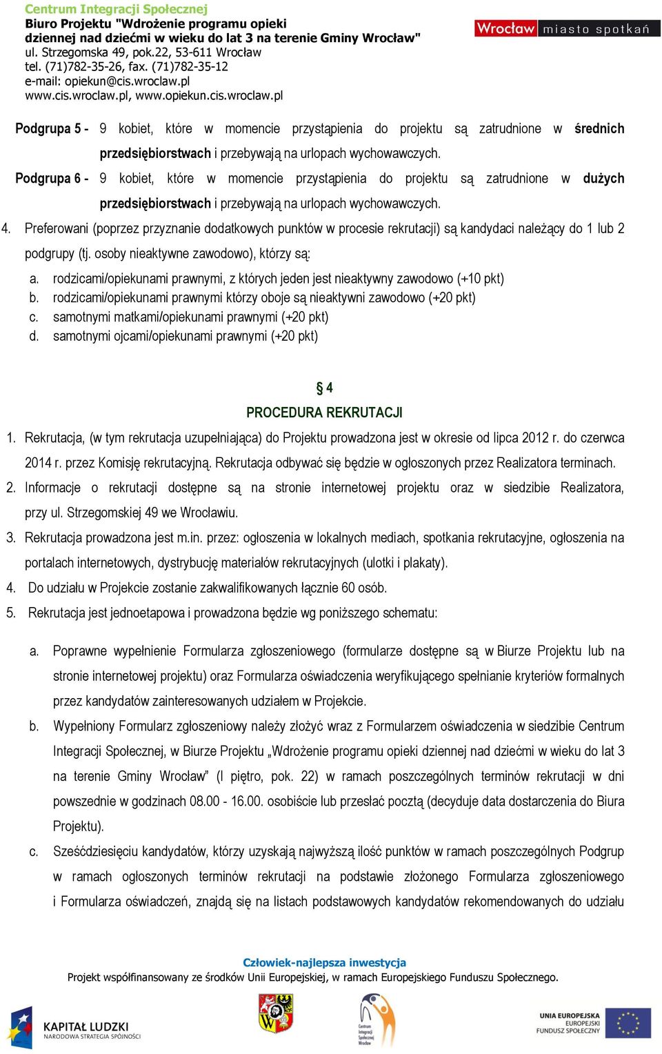 Preferowani (poprzez przyznanie dodatkowych punktów w procesie rekrutacji) są kandydaci należący do 1 lub 2 podgrupy (tj. osoby nieaktywne zawodowo), którzy są: a.