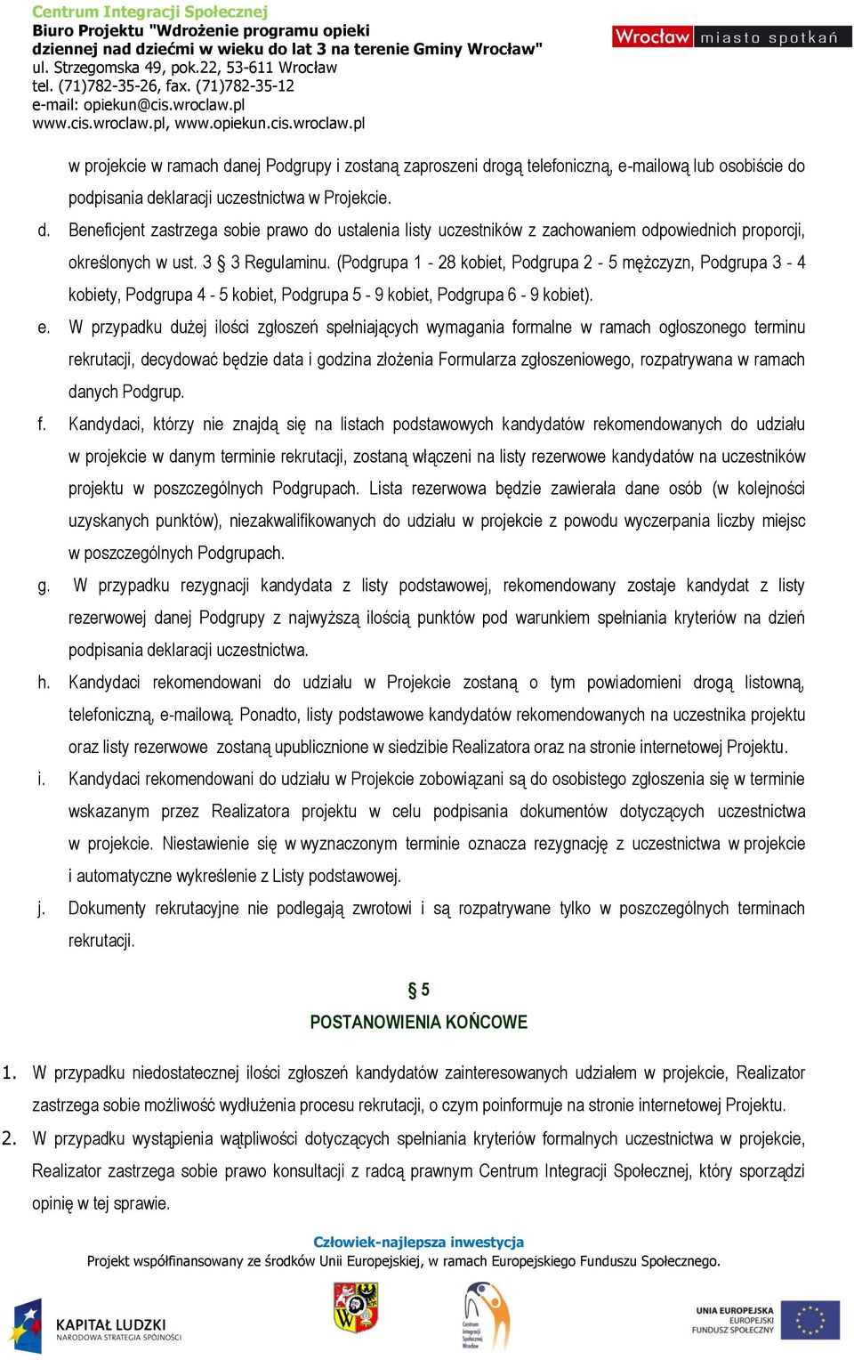 W przypadku dużej ilości zgłoszeń spełniających wymagania formalne w ramach ogłoszonego terminu rekrutacji, decydować będzie data i godzina złożenia Formularza zgłoszeniowego, rozpatrywana w ramach