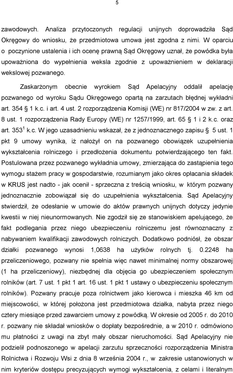 Zaskarżonym obecnie wyrokiem Sąd Apelacyjny oddalił apelację pozwanego od wyroku Sądu Okręgowego opartą na zarzutach błędnej wykładni art. 354 1 k.c. i art. 4 ust.