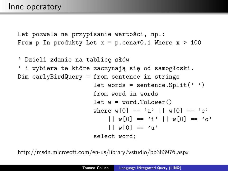 Dim earlybirdquery = from sentence in strings let words = sentence.split( ) from word in words let w = word.