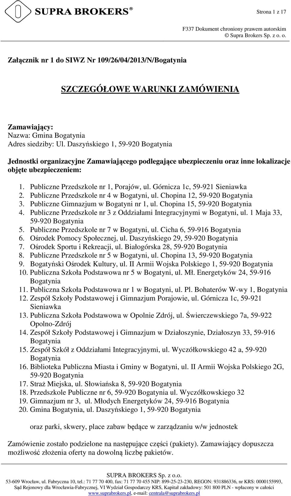 Górnicza 1c, 59-921 Sieniawka 2. Publiczne Przedszkole nr 4 w Bogatyni, ul. Chopina 12, 59-920 Bogatynia 3. Publiczne Gimnazjum w Bogatyni nr 1, ul. Chopina 15, 59-920 Bogatynia 4.