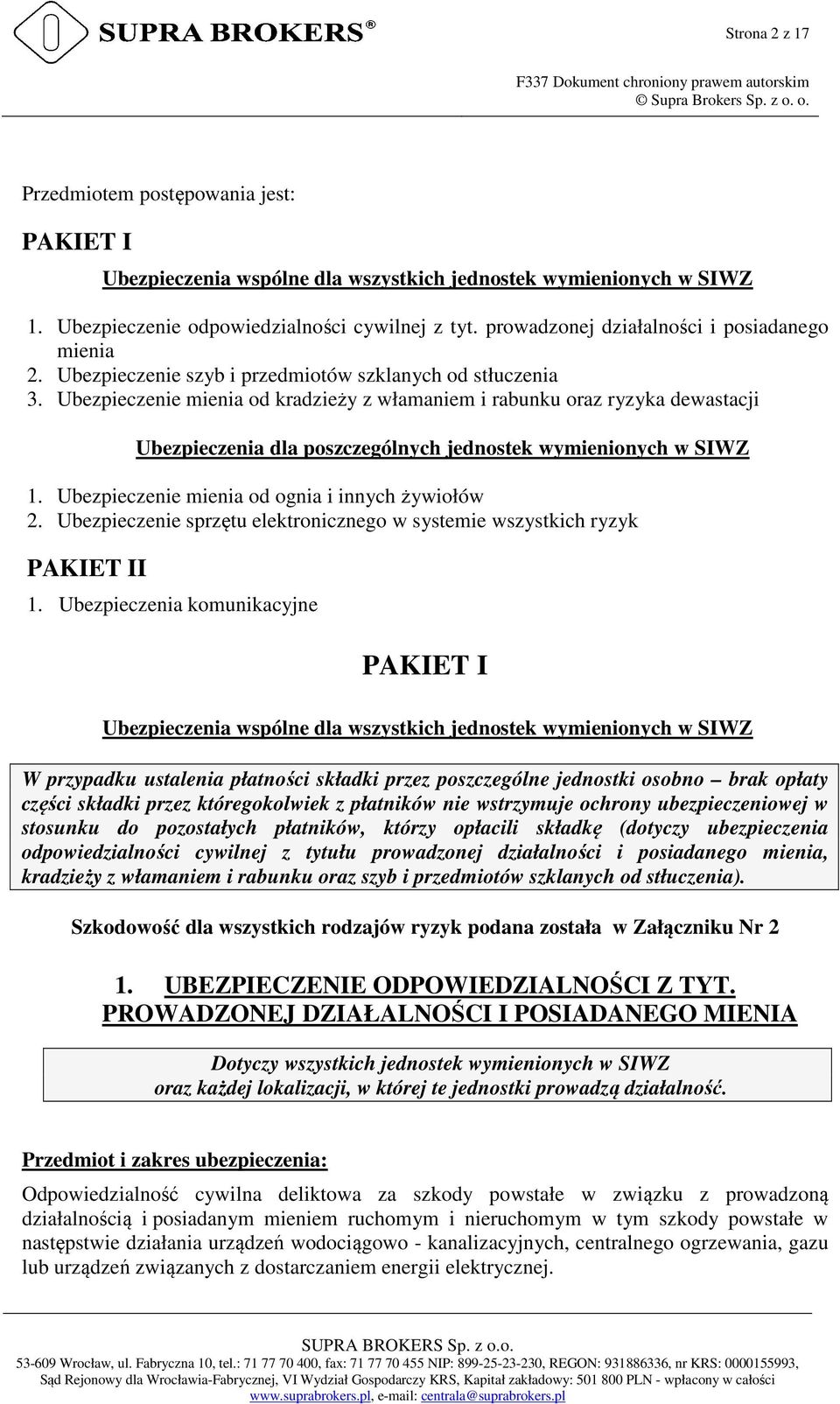 Ubezpieczenie mienia od kradzieży z włamaniem i rabunku oraz ryzyka dewastacji Ubezpieczenia dla poszczególnych jednostek wymienionych w SIWZ 1. Ubezpieczenie mienia od ognia i innych żywiołów 2.