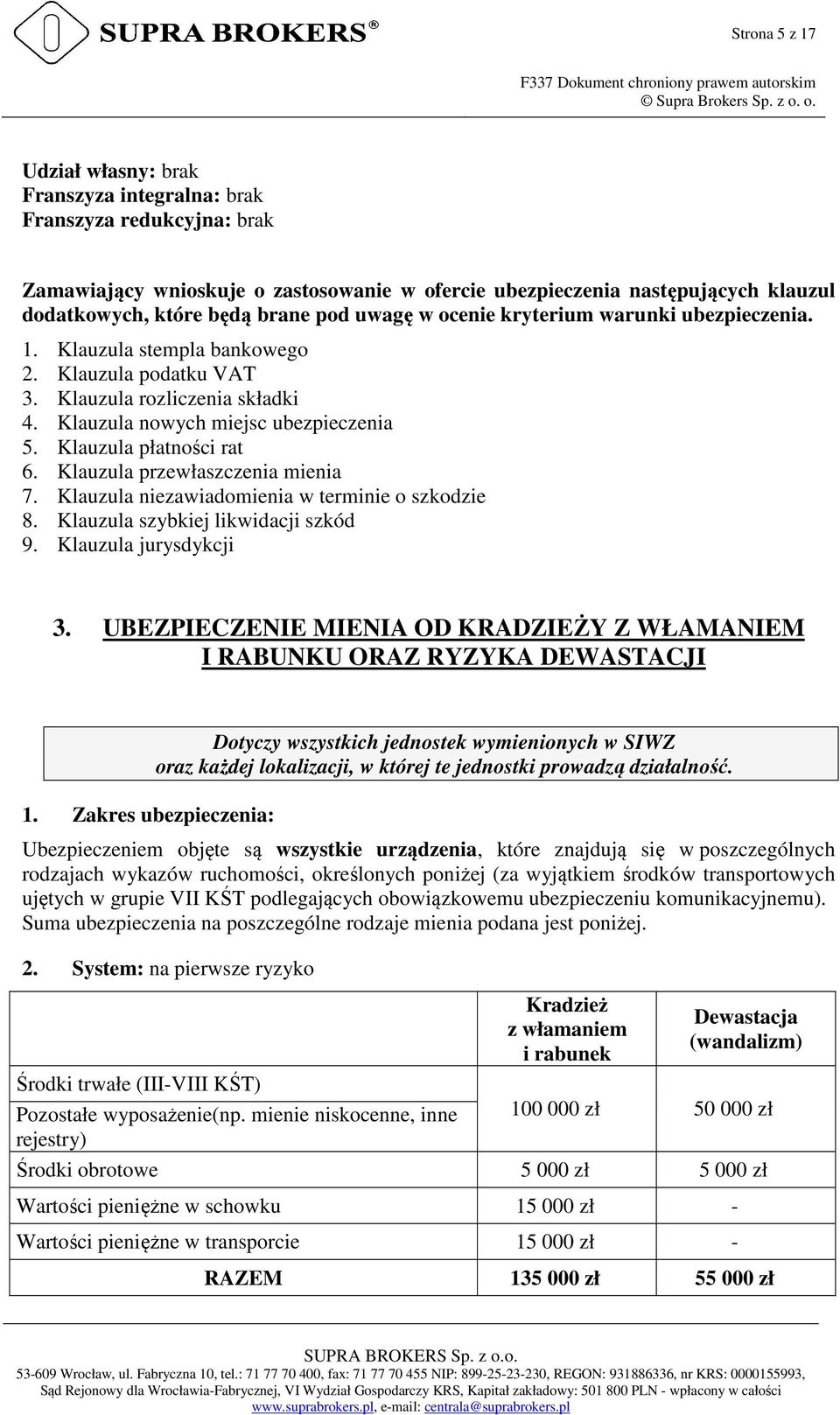 Klauzula płatności rat 6. Klauzula przewłaszczenia mienia 7. Klauzula niezawiadomienia w terminie o szkodzie 8. Klauzula szybkiej likwidacji szkód 9. Klauzula jurysdykcji 3.