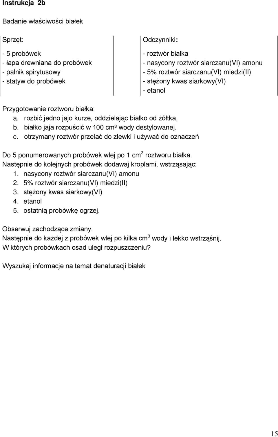 białko jaja rozpuścić w 100 cm³ wody destylowanej. c. otrzymany roztwór przelać do zlewki i używać do oznaczeń Do 5 ponumerowanych probówek wlej po 1 cm 3 roztworu białka.