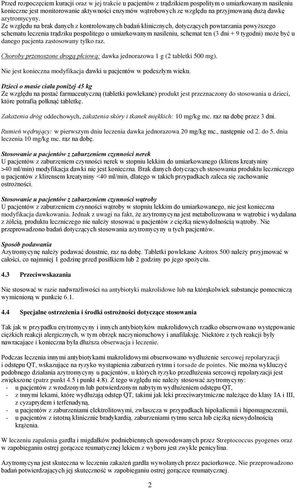 Ze względu na brak danych z kontrolowanych badań klinicznych, dotyczących powtarzania powyższego schematu leczenia trądziku pospolitego o umiarkowanym nasileniu, schemat ten (3 dni + 9 tygodni) może